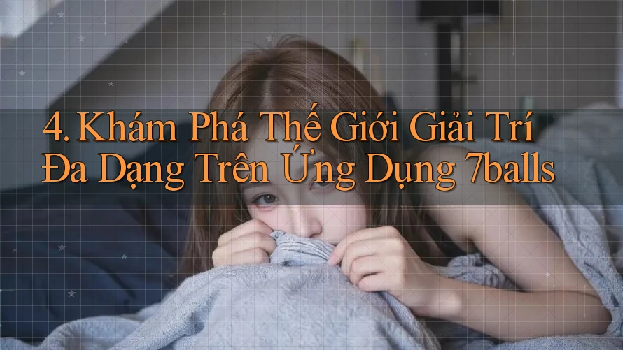 4. Khám Phá Thế Giới Giải Trí Đa Dạng Trên Ứng Dụng 7balls