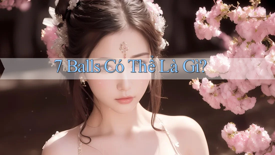 7 Balls Có Thể Là Gì?
