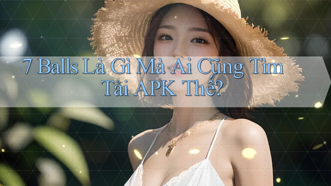 7 Balls Là Gì Mà Ai Cũng Tìm Tải APK Thế?