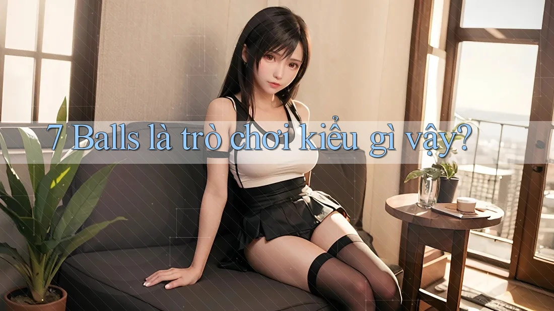 7 Balls là trò chơi kiểu gì vậy?