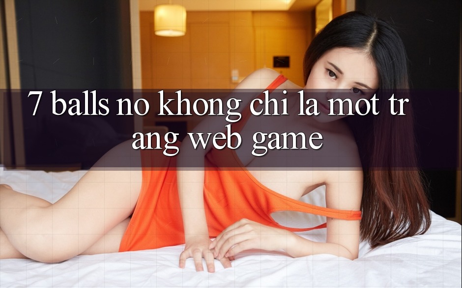 “7 Balls” – Nó Không Chỉ Là Một Trang Web Game