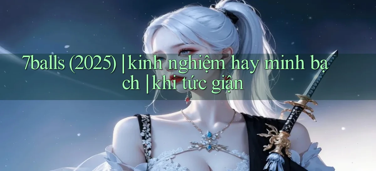 7balls (2025) kinh nghiệm hay minh bạch khi tức giận