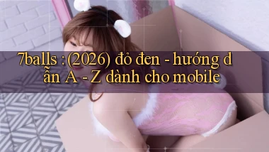 7balls (2026) đỏ đen   hướng dẫn A   Z dành cho mobile