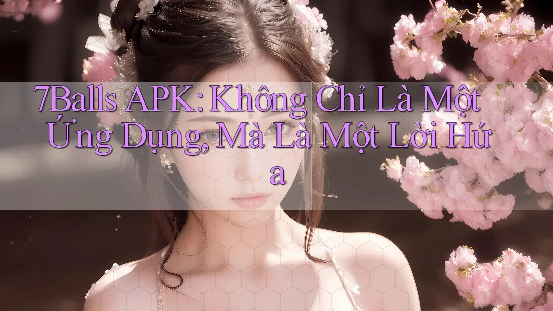 7Balls APK: Không Chỉ Là Một Ứng Dụng, Mà Là Một Lời Hứa