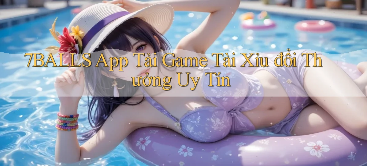7balls  app tải game tài xỉu đổi thưởng uy tín