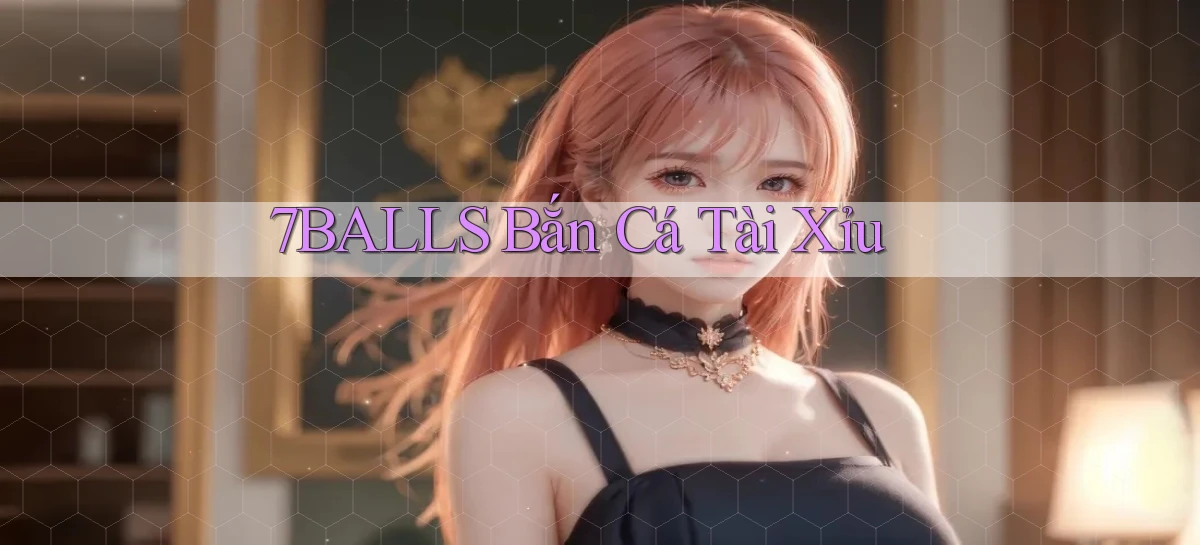 7balls bắn cá tài xỉu