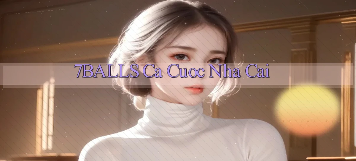 7balls ca cuoc nha cai