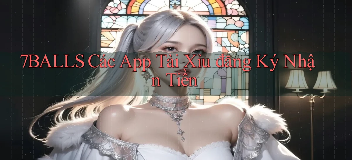 7balls các app tài xỉu đăng ký nhận tiền