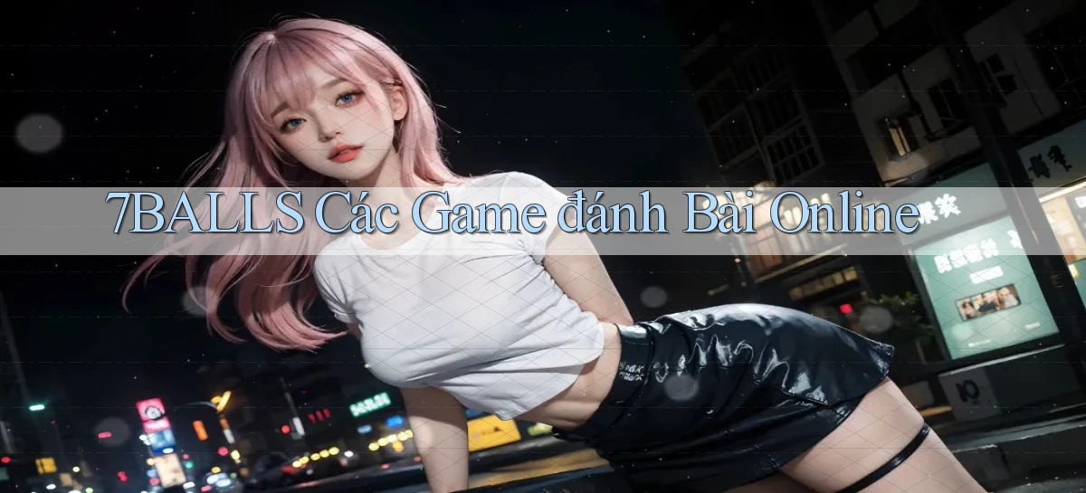 7balls các game đánh bài online