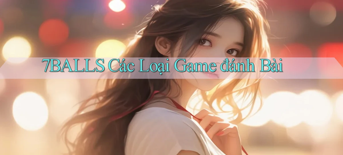 7balls các loại game đánh bài