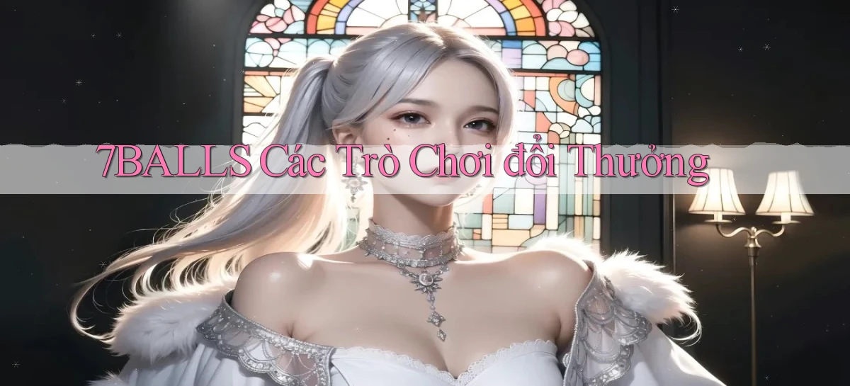 7balls các trò chơi đổi thưởng