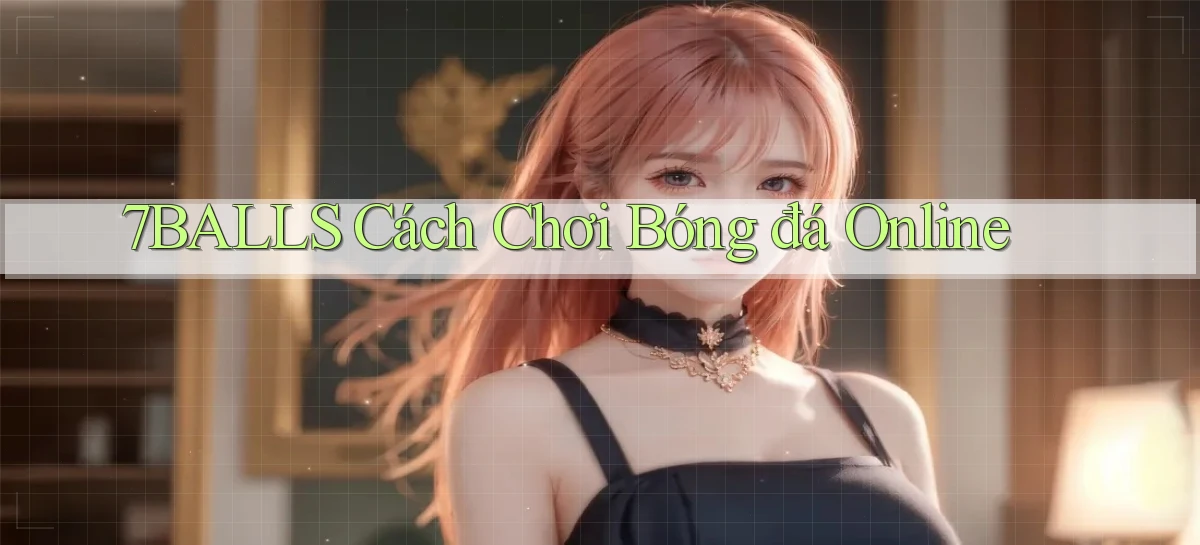 7balls cách chơi bóng đá online