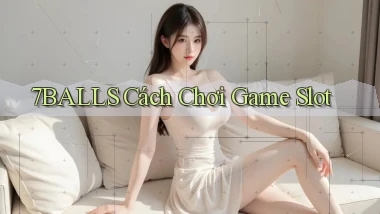 7balls cách chơi game slot