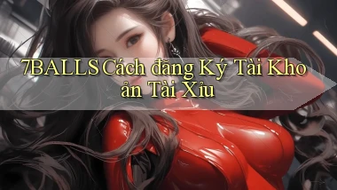 7balls cách đăng ký tài khoản tài xỉu