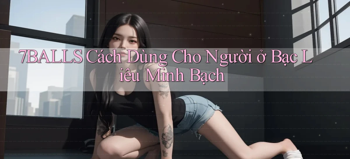7balls cách dùng cho người ở Bạc Liêu minh bạch