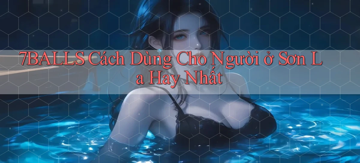 7balls cách dùng cho người ở Sơn La hay nhất