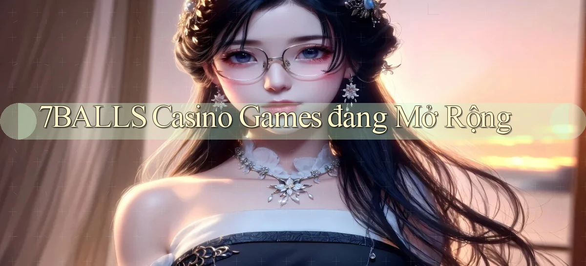 7balls  casino games đang mở rộng