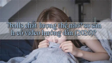 7balls chất lượng thế nào so sánh có video hướng dẫn (2026)