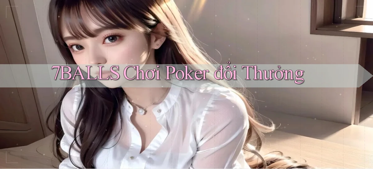7balls chơi poker đổi thưởng