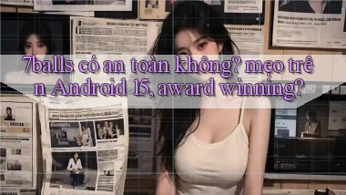 7balls có an toàn không mẹo trên Android 15, award winning