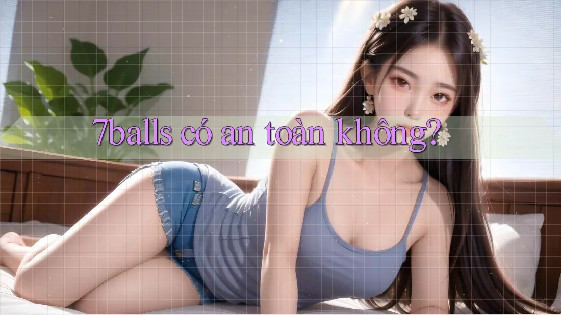 7balls có an toàn không? 7balls có an toàn không?