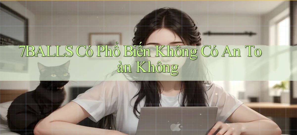 7balls có phổ biến không có an toàn không