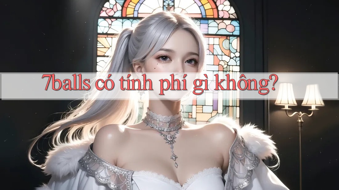 7balls có tính phí gì không? 7balls có tính phí gì không?
