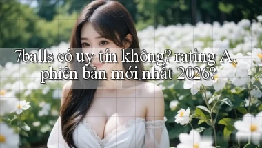7balls có uy tín không rating A, phiên bản mới nhất 2026