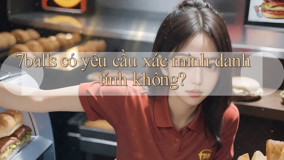 7balls có yêu cầu xác minh danh tính không?