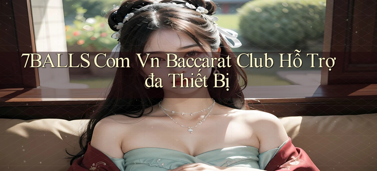 7balls com vn baccarat club hỗ trợ đa thiết bị