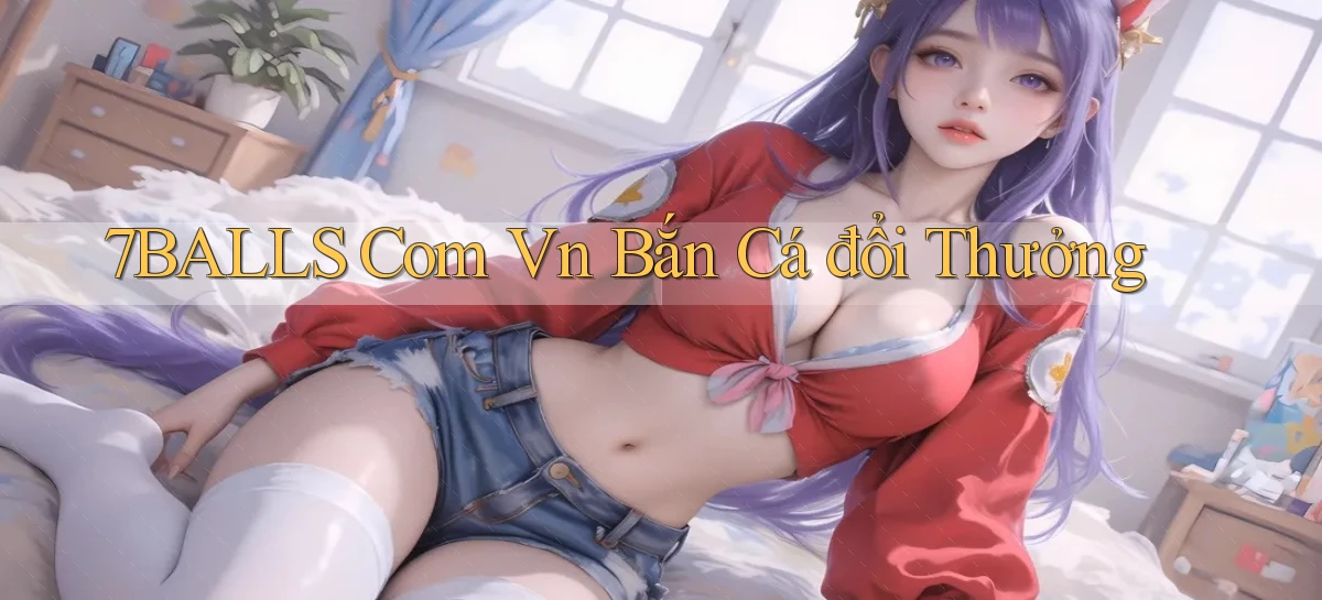 7balls com vn bắn cá đổi thưởng
