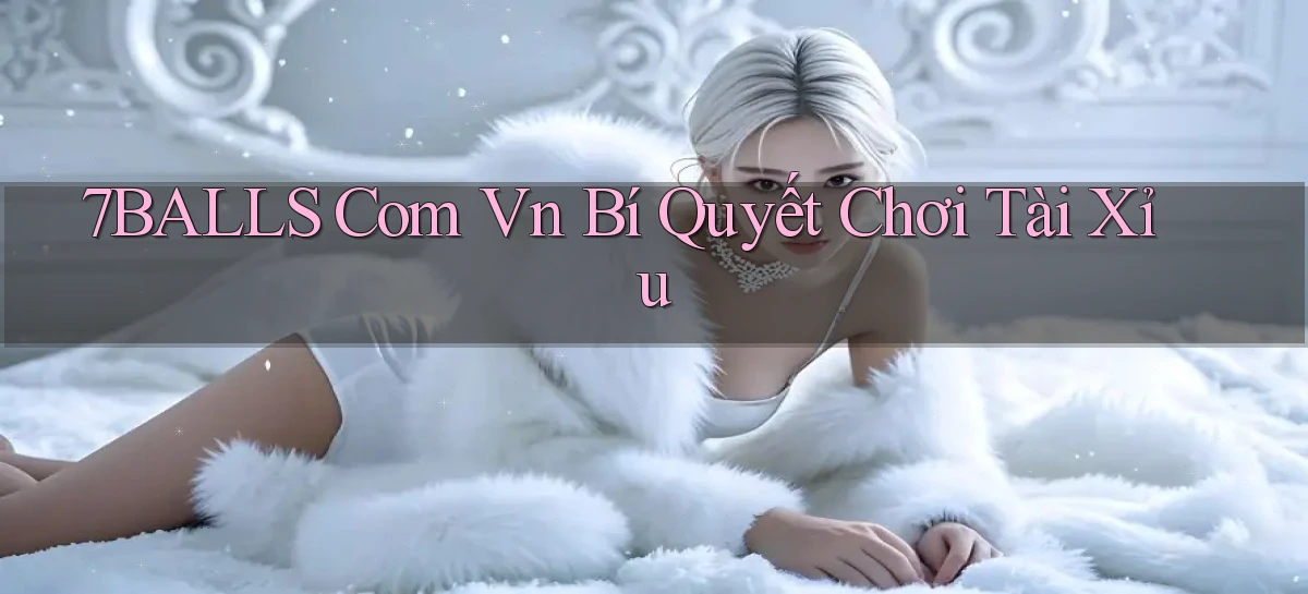 7balls com vn bí quyết chơi tài xỉu