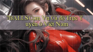 7balls com vn cá độ trực tuyến ở việt nam