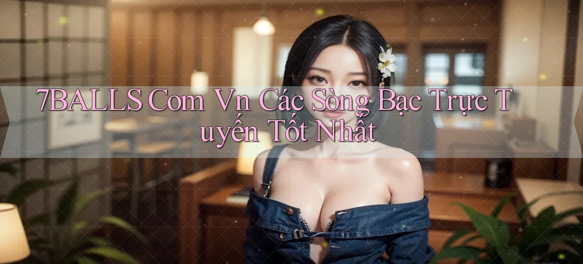 7balls com vn các sòng bạc trực tuyến tốt nhất