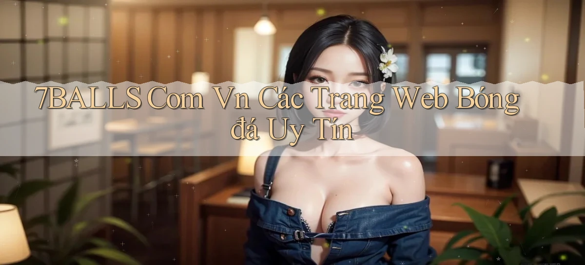 7balls com vn các trang web bóng đá uy tín
