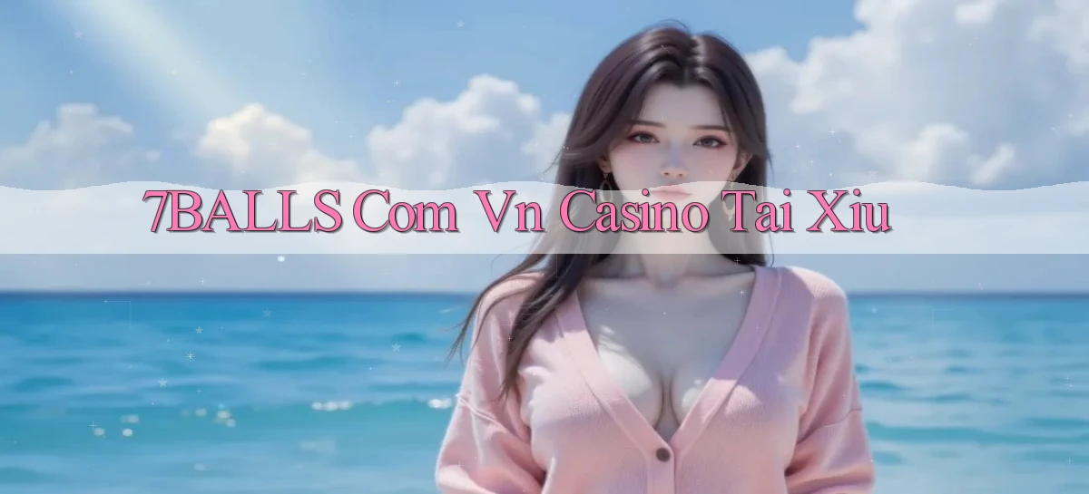 7balls com vn casino tai xiu