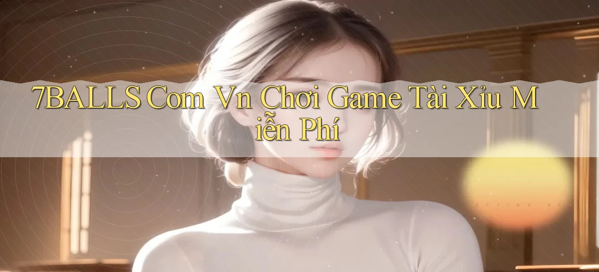7balls com vn chơi game tài xỉu miễn phí