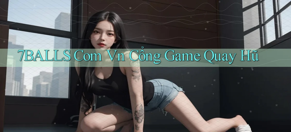 7balls com vn cổng game quay hũ