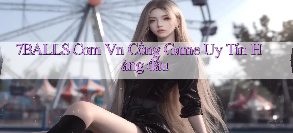 7balls com vn cổng game uy tín hàng đầu