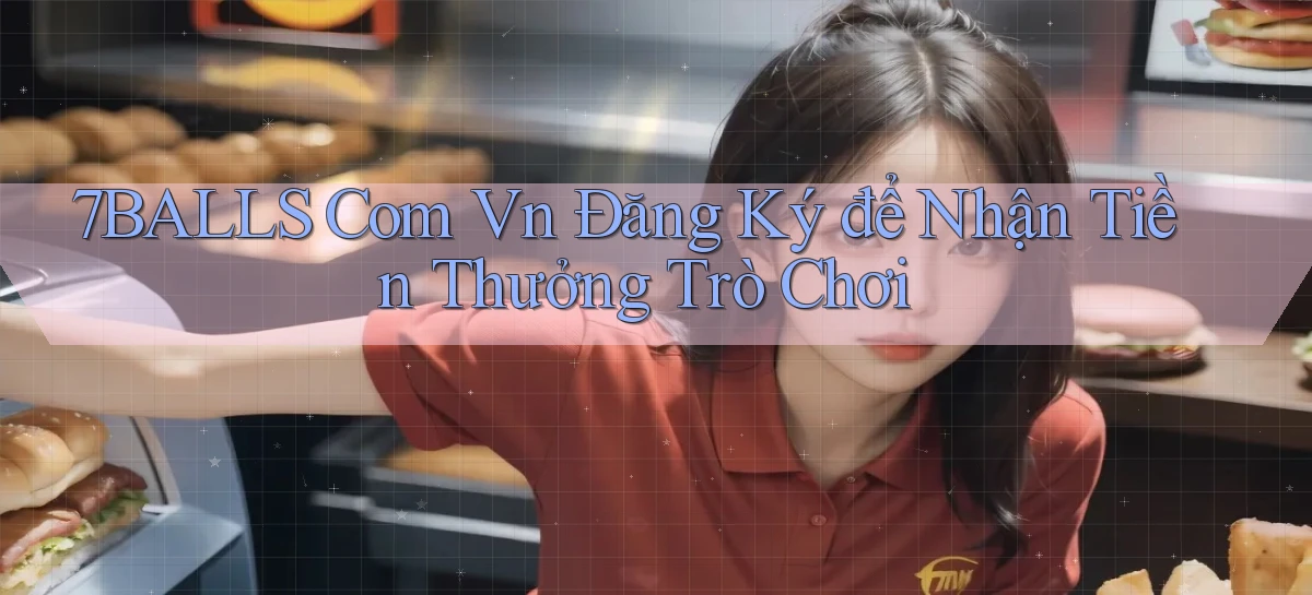 7balls com vn Đăng ký để nhận tiền thưởng trò chơi