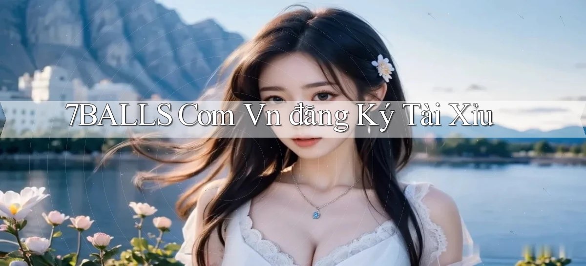 7balls com vn đăng ký tài xỉu