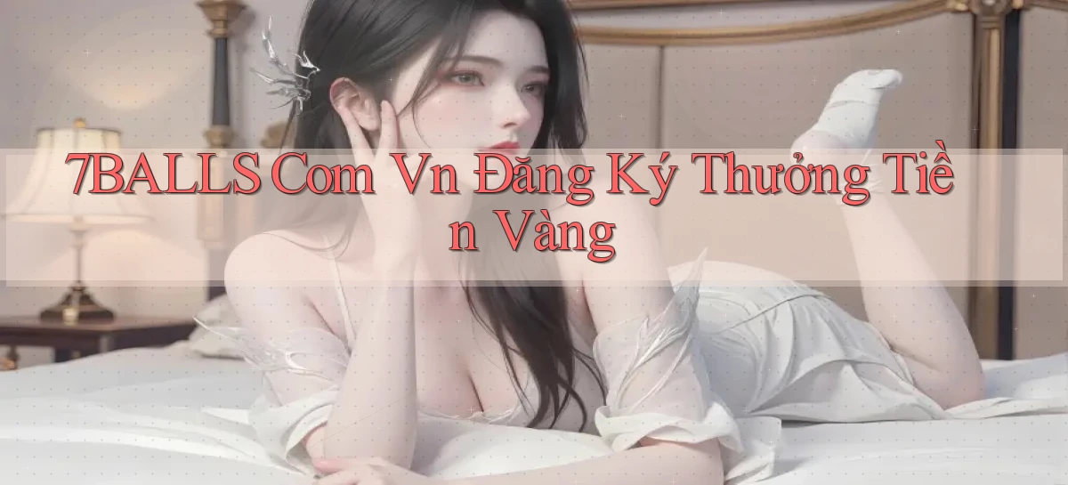 7balls com vn Đăng ký thưởng tiền vàng