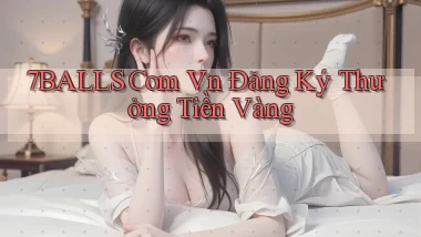 7balls com vn Đăng ký thưởng tiền vàng