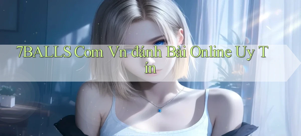 7balls com vn đánh bài online uy tín