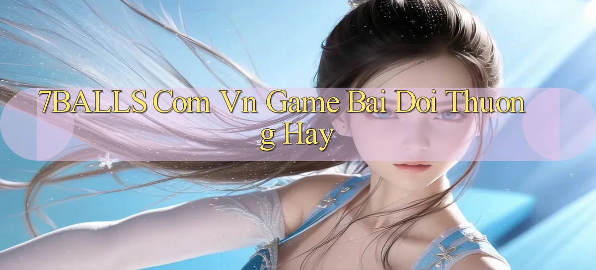 7balls com vn game bai doi thuong hay