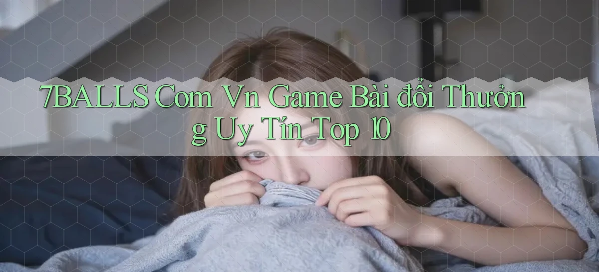 7balls com vn game bài đổi thưởng uy tín top 10