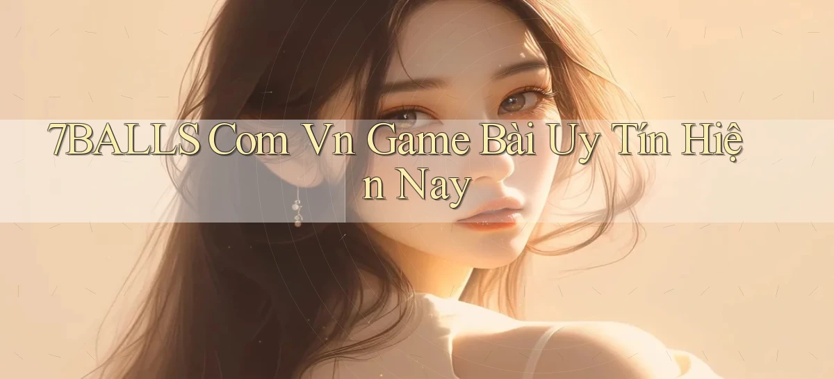 7balls com vn game bài uy tín hiện nay