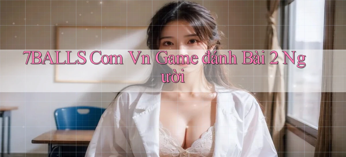 7balls com vn game đánh bài 2 người