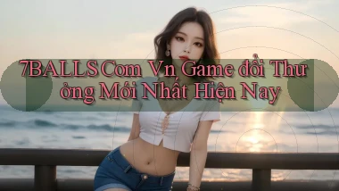 7balls com vn game đổi thưởng mới nhất hiện nay