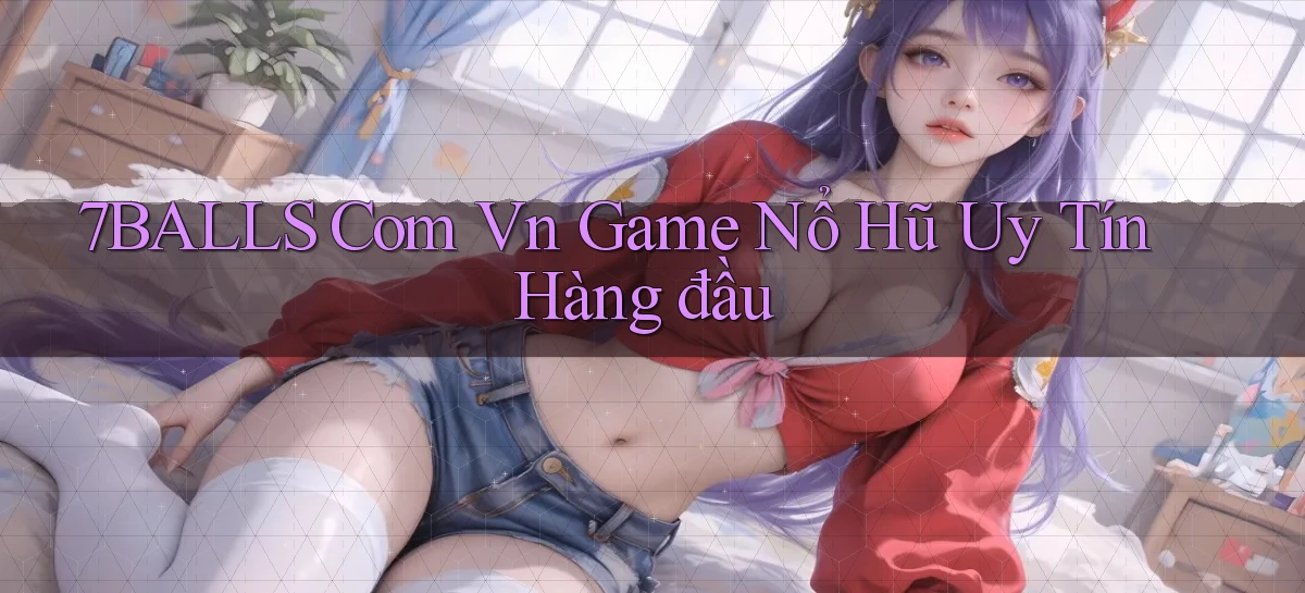 7balls com vn game nổ hũ uy tín hàng đầu
